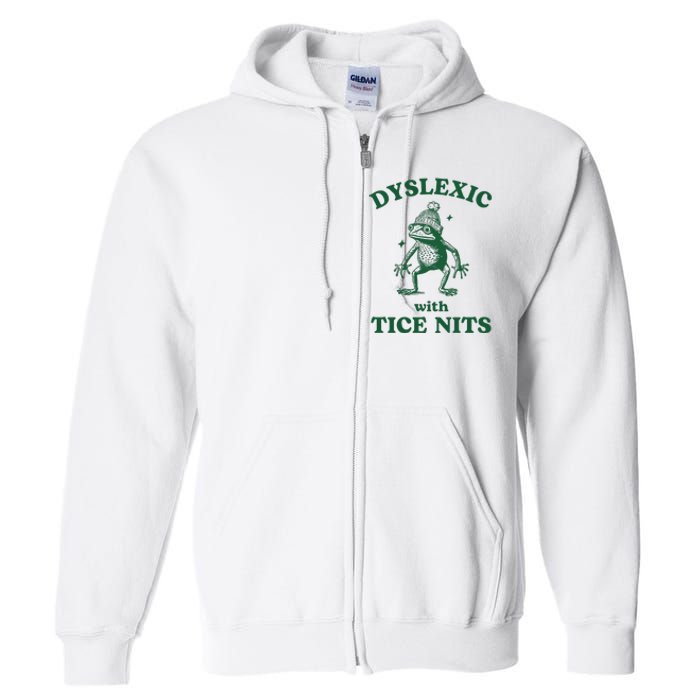 Dyslexic With Tice Nits Funny Dyslexia Full Zip Hoodie