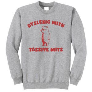 Dyslexic With Tassive Mits Tall Sweatshirt