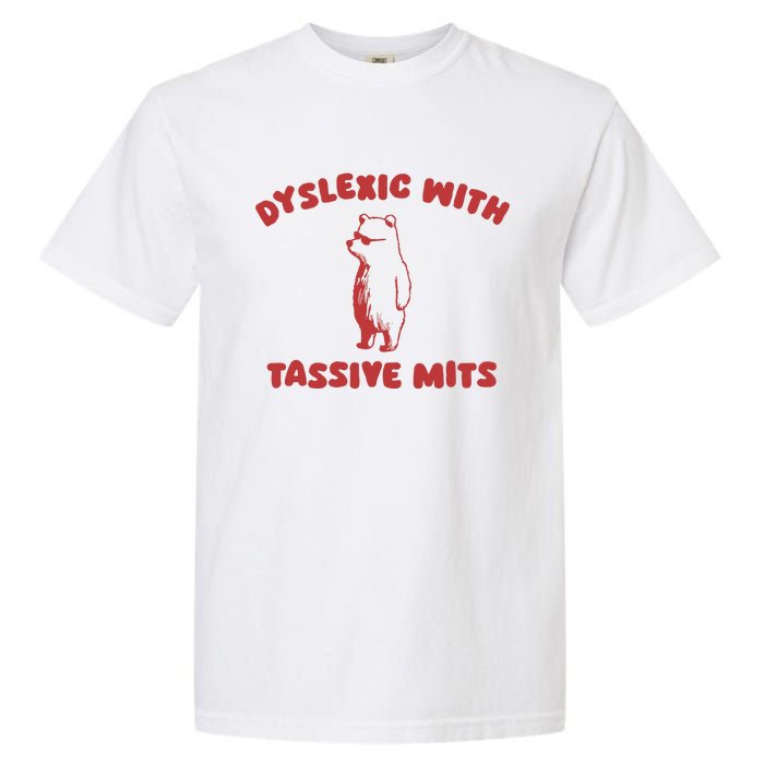 Dyslexic With Tassive Mits Garment-Dyed Heavyweight T-Shirt