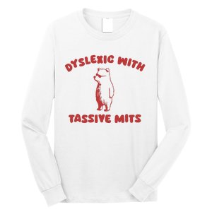 Dyslexic With Tassive Mits Long Sleeve Shirt