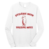 Dyslexic With Tassive Mits Long Sleeve Shirt