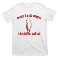 Dyslexic With Tassive Mits T-Shirt