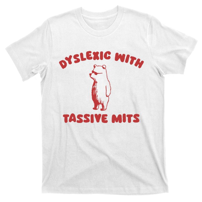 Dyslexic With Tassive Mits T-Shirt