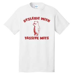 Dyslexic With Tassive Mits Tall T-Shirt