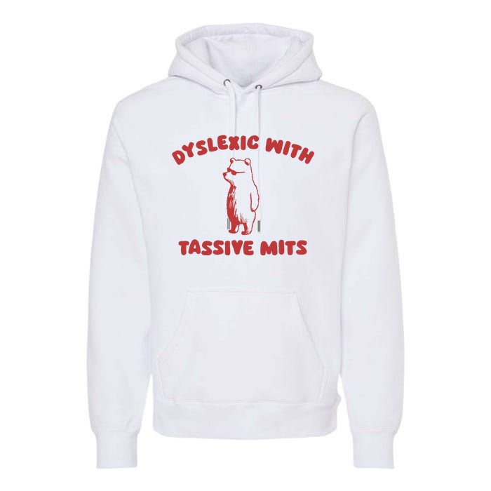 Dyslexic With Tassive Mits Premium Hoodie