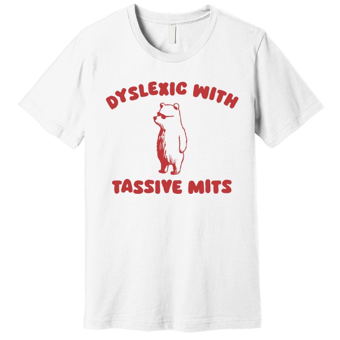 Dyslexic With Tassive Mits Premium T-Shirt