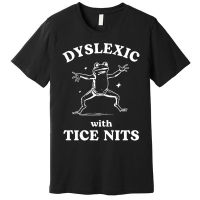 Dyslexic With Tice Nits Funny Dyslexia Premium T-Shirt