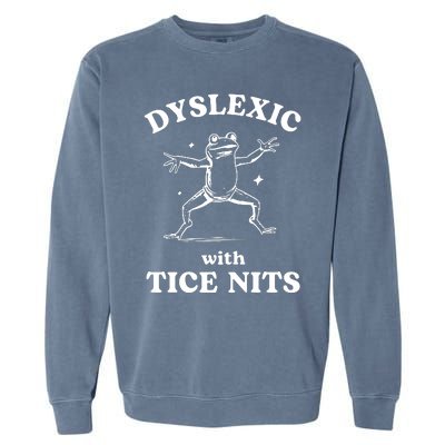 Dyslexic With Tice Nits Funny Dyslexia Garment-Dyed Sweatshirt