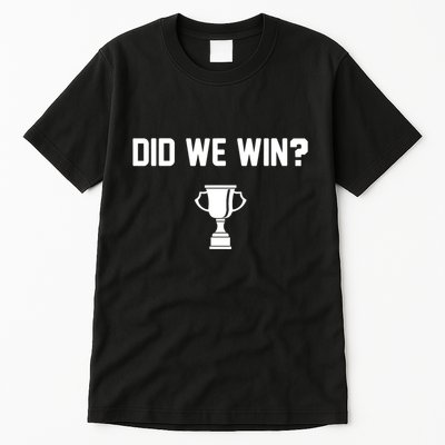 Did We Win? Tall T-Shirt