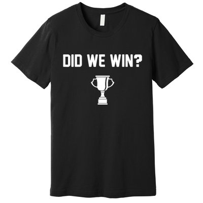 Did We Win? Premium T-Shirt