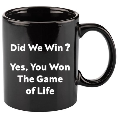 Did We Win? Yes You Won The Game Of Life Funny Design 11oz C Handle Ceramic Mug