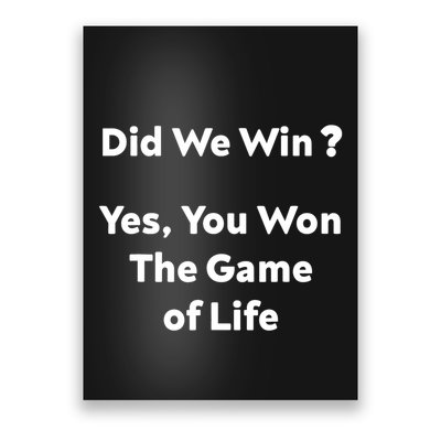 Did We Win? Yes You Won The Game Of Life Funny Design Poster