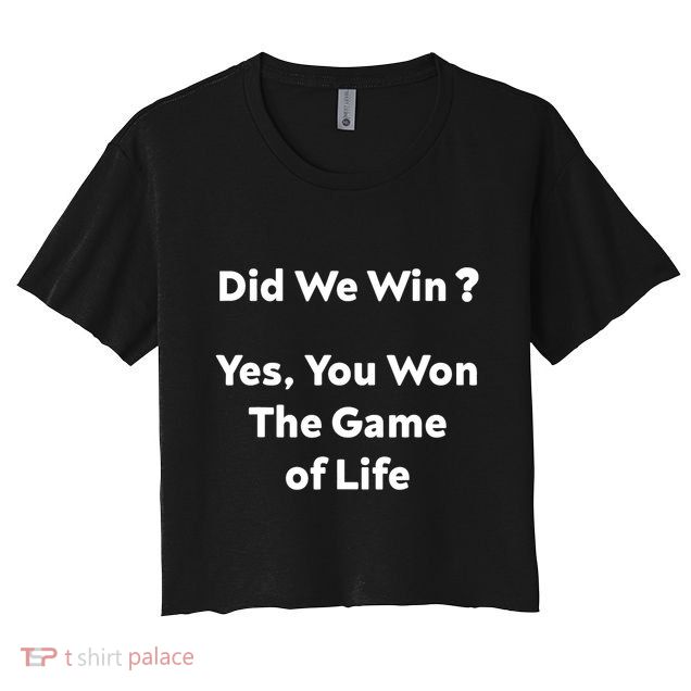 Did We Win? Yes You Won The Game Of Life Funny Design Crop Top