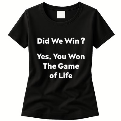 Did We Win? Yes You Won The Game Of Life Funny Design Womens T-Shirt