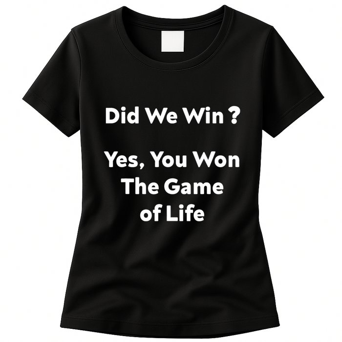Did We Win? Yes You Won The Game Of Life Funny Design Womens T-Shirt