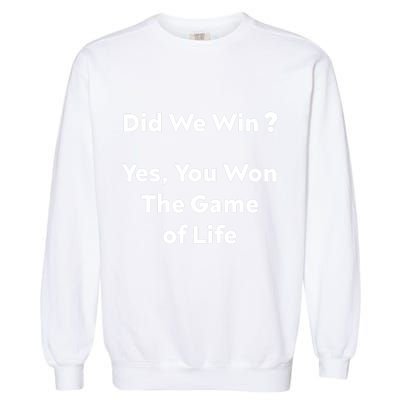 Did We Win? Yes You Won The Game Of Life Funny Design Garment-Dyed Sweatshirt