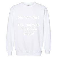 Did We Win? Yes You Won The Game Of Life Funny Design Garment-Dyed Sweatshirt
