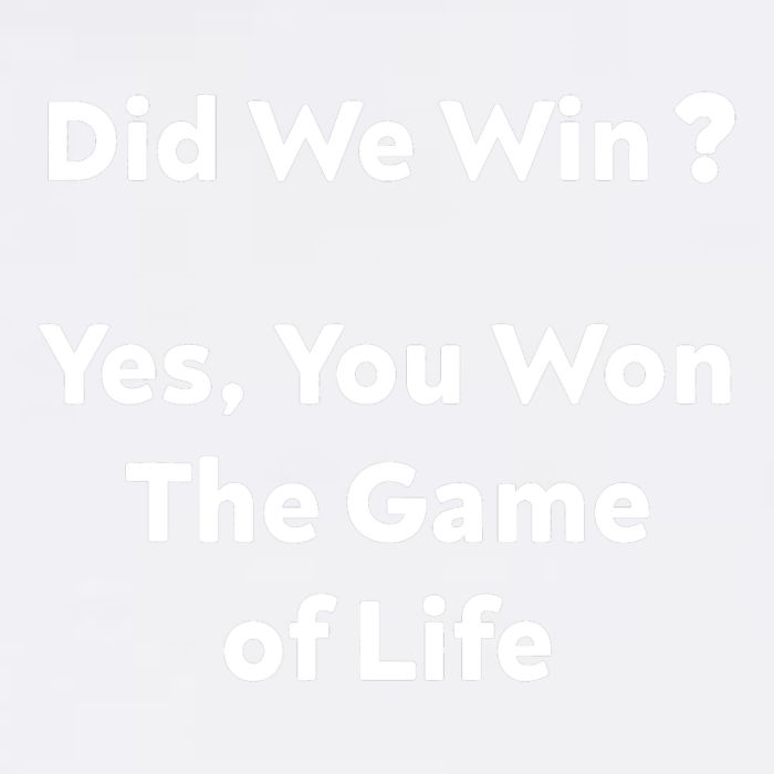 Did We Win? Yes You Won The Game Of Life Funny Design Garment-Dyed Sweatshirt
