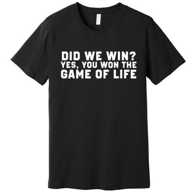 Did We Win? Yes, You Won The Game Of Life Premium T-Shirt