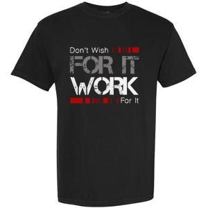 DonT Wish Work For It Great To Inspire Motivate Garment-Dyed Heavyweight T-Shirt