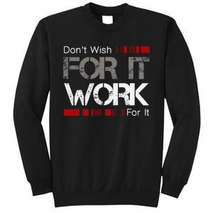 DonT Wish Work For It Great To Inspire Motivate Sweatshirt