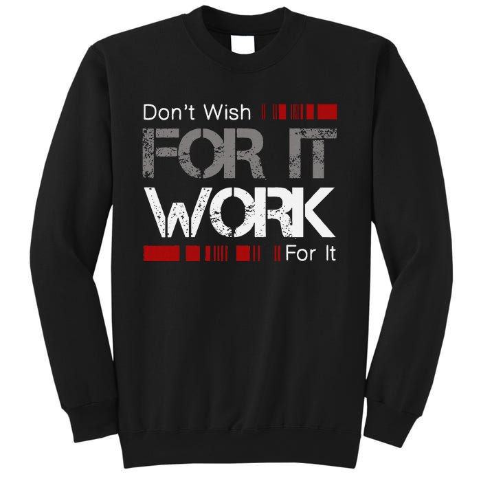 DonT Wish Work For It Great To Inspire Motivate Sweatshirt