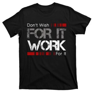 DonT Wish Work For It Great To Inspire Motivate T-Shirt