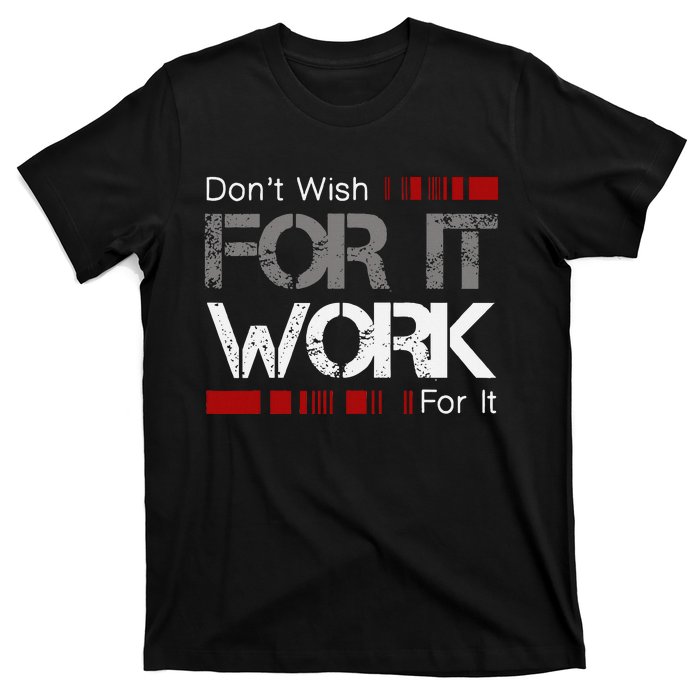 DonT Wish Work For It Great To Inspire Motivate T-Shirt