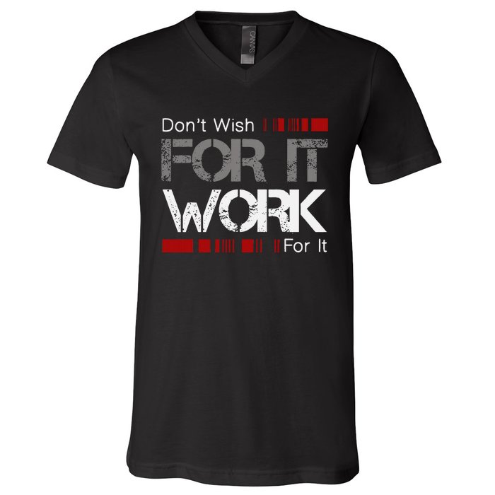 DonT Wish Work For It Great To Inspire Motivate V-Neck T-Shirt