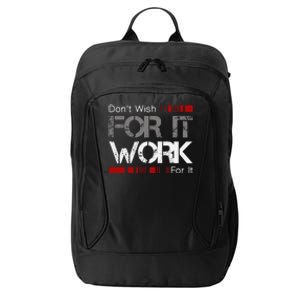 DonT Wish Work For It Great To Inspire Motivate City Backpack