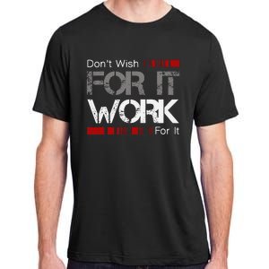 DonT Wish Work For It Great To Inspire Motivate Adult ChromaSoft Performance T-Shirt