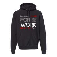 DonT Wish Work For It Great To Inspire Motivate Premium Hoodie