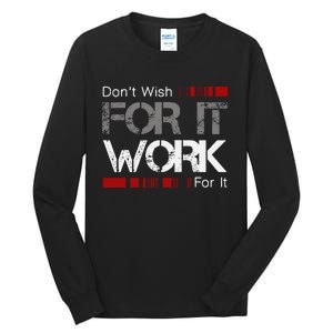 DonT Wish Work For It Great To Inspire Motivate Tall Long Sleeve T-Shirt