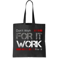 DonT Wish Work For It Great To Inspire Motivate Tote Bag