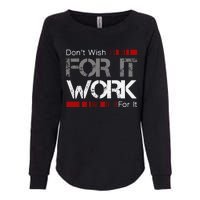 DonT Wish Work For It Great To Inspire Motivate Womens California Wash Sweatshirt