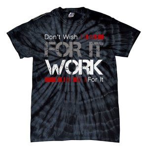 DonT Wish Work For It Great To Inspire Motivate Tie-Dye T-Shirt