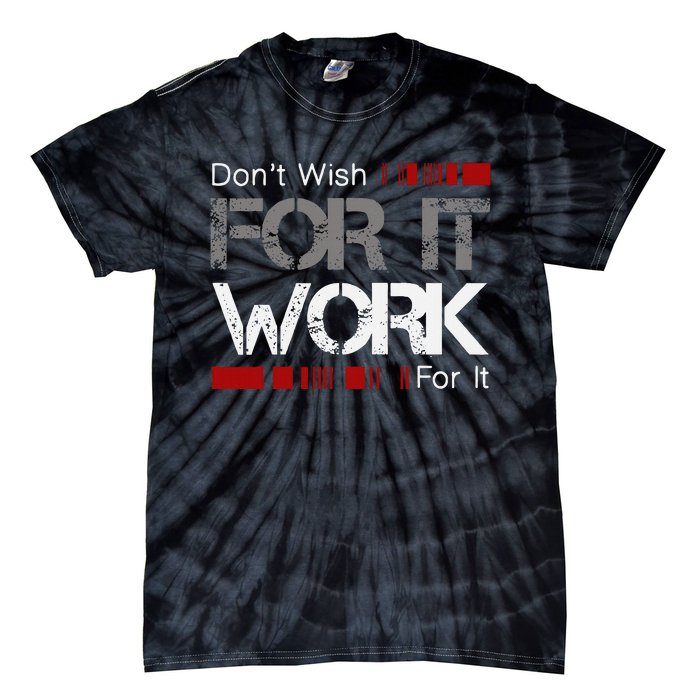 DonT Wish Work For It Great To Inspire Motivate Tie-Dye T-Shirt