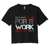 DonT Wish Work For It Great To Inspire Motivate Women's Crop Top Tee