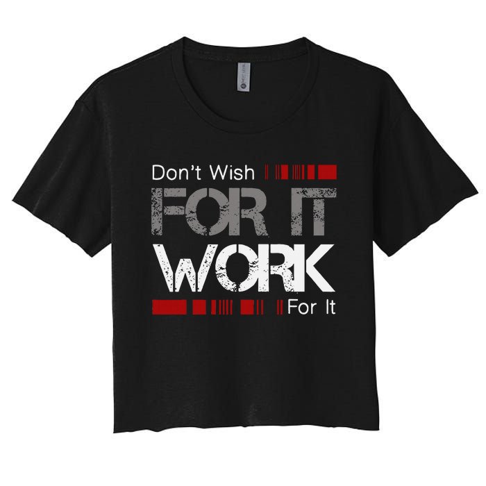 DonT Wish Work For It Great To Inspire Motivate Women's Crop Top Tee