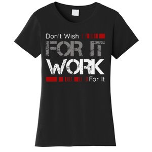 DonT Wish Work For It Great To Inspire Motivate Women's T-Shirt