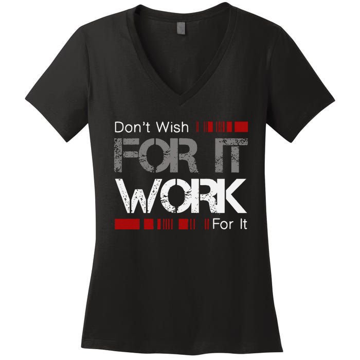 DonT Wish Work For It Great To Inspire Motivate Women's V-Neck T-Shirt