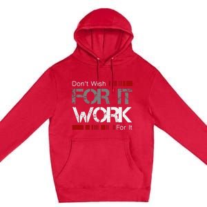 DonT Wish Work For It Great To Inspire Motivate Premium Pullover Hoodie