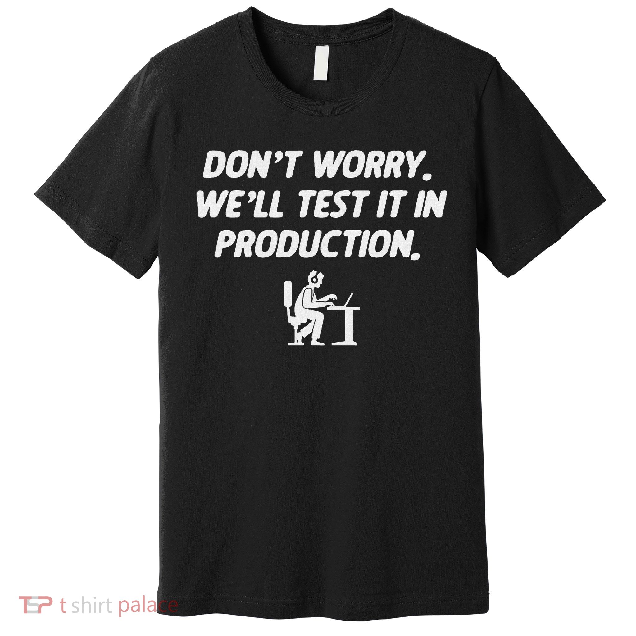 Don't Worry We'll Test It In Production Premium T-Shirt