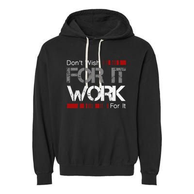 Dont Wish Work For It Great To Inspire Motivate Garment-Dyed Fleece Hoodie