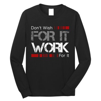 Dont Wish Work For It Great To Inspire Motivate Long Sleeve Shirt