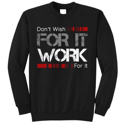 Dont Wish Work For It Great To Inspire Motivate Sweatshirt