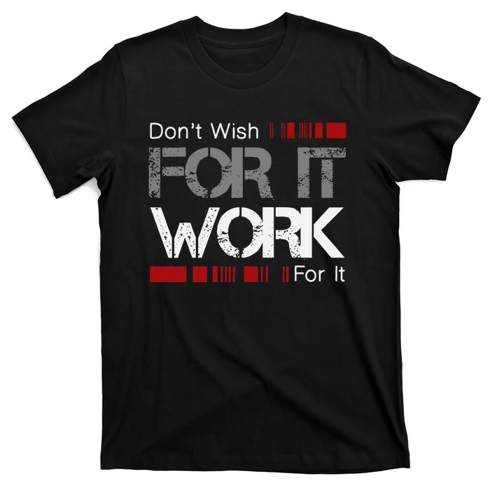 Dont Wish Work For It Great To Inspire Motivate T-Shirt