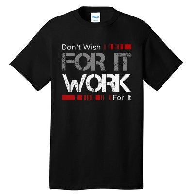 Dont Wish Work For It Great To Inspire Motivate Tall T-Shirt