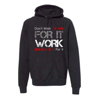 Dont Wish Work For It Great To Inspire Motivate Premium Hoodie