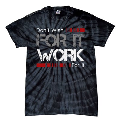 Dont Wish Work For It Great To Inspire Motivate Tie-Dye T-Shirt